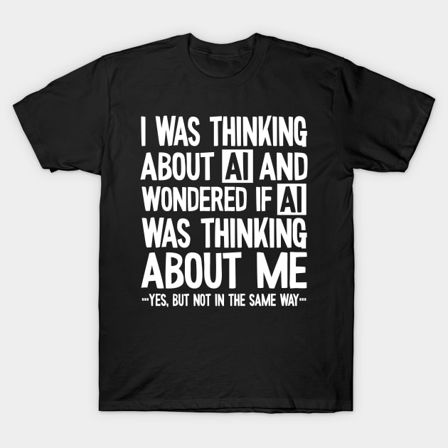 Artificial intelligence - thinking about AI and wondering if T-Shirt by Graphic Duster